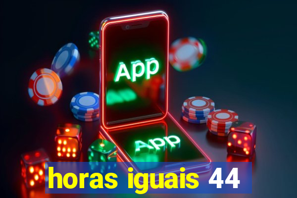 horas iguais 44