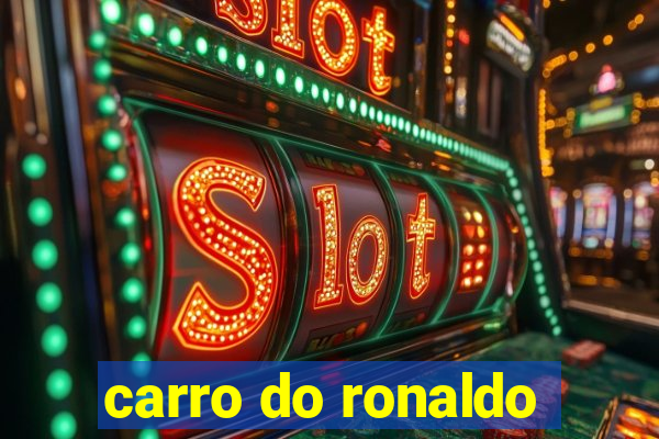 carro do ronaldo