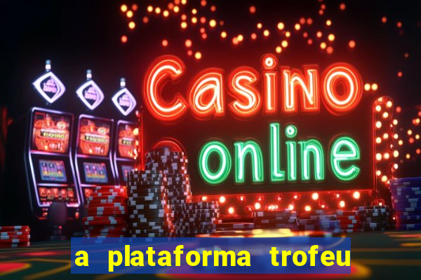 a plataforma trofeu bet é confiável