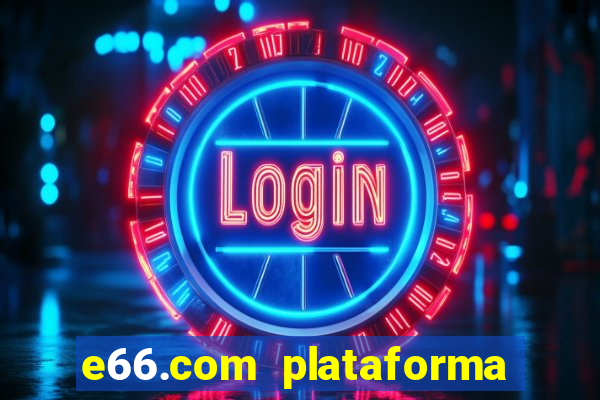 e66.com plataforma de jogos