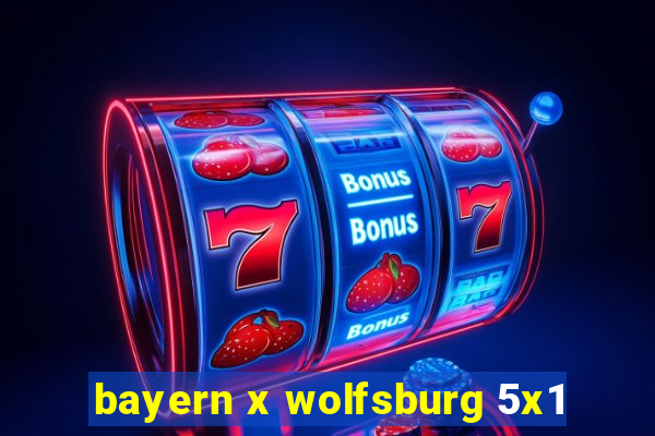 bayern x wolfsburg 5x1