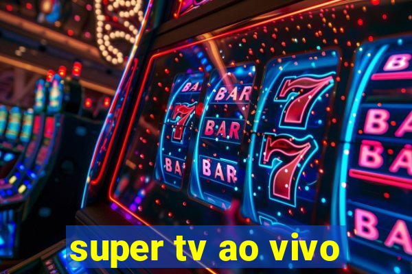 super tv ao vivo