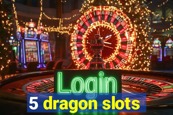 5 dragon slots