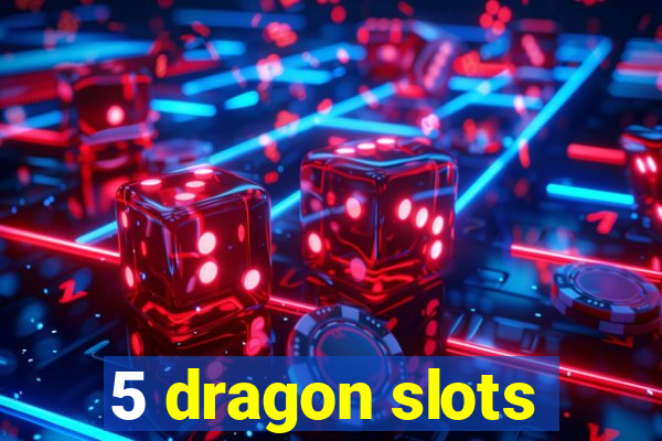 5 dragon slots