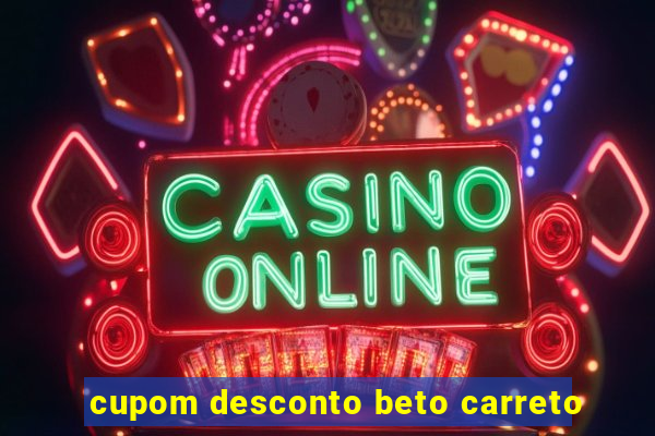 cupom desconto beto carreto