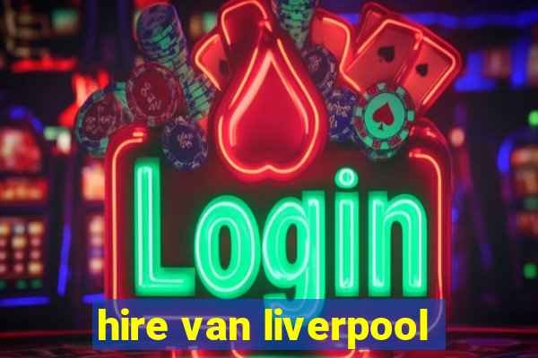 hire van liverpool