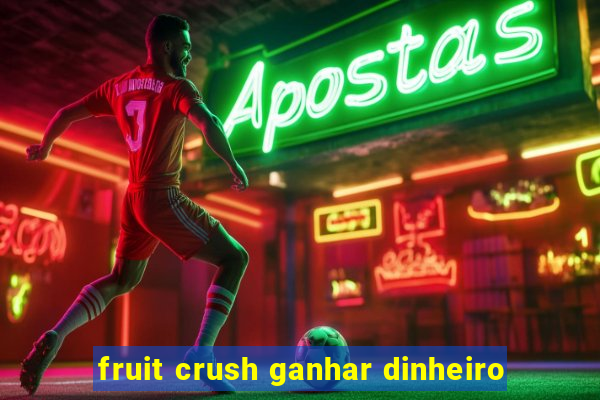 fruit crush ganhar dinheiro