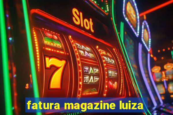 fatura magazine luiza