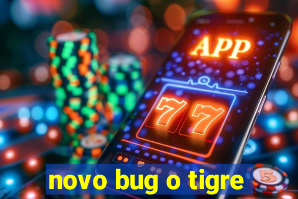 novo bug o tigre