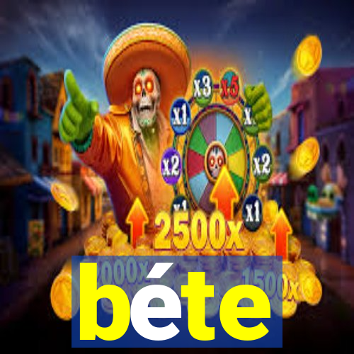 béte