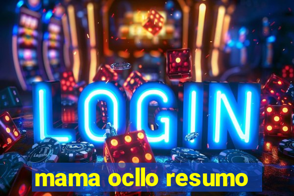 mama ocllo resumo