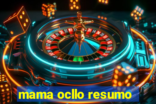 mama ocllo resumo