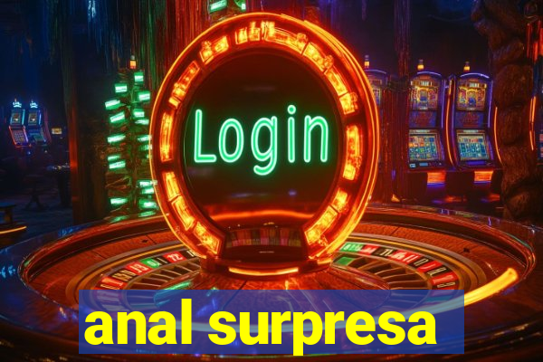 anal surpresa