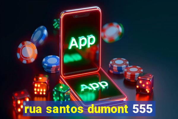 rua santos dumont 555