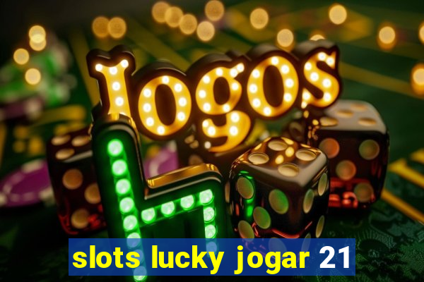 slots lucky jogar 21