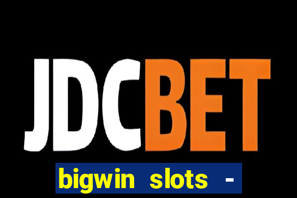 bigwin slots - slot machines