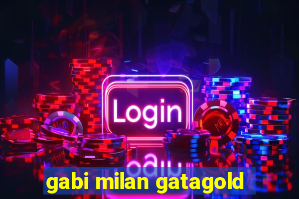 gabi milan gatagold