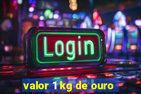 valor 1 kg de ouro