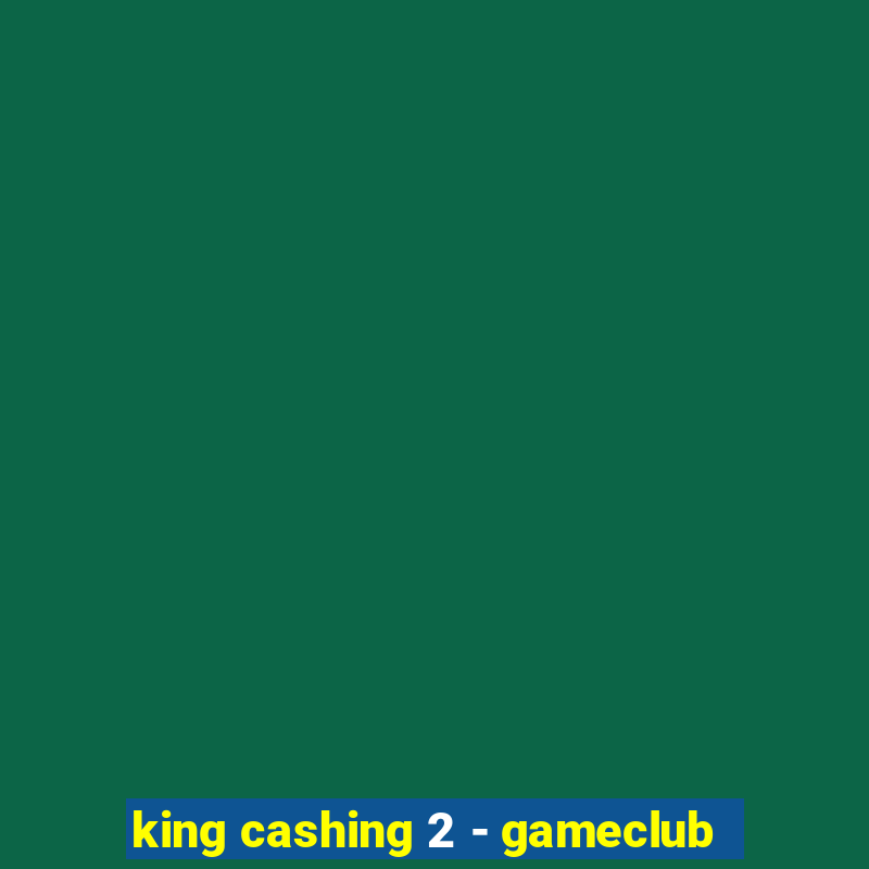 king cashing 2 - gameclub