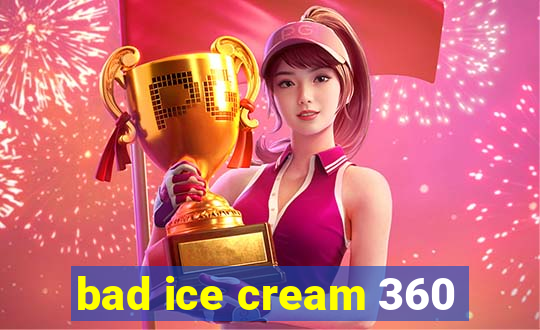 bad ice cream 360