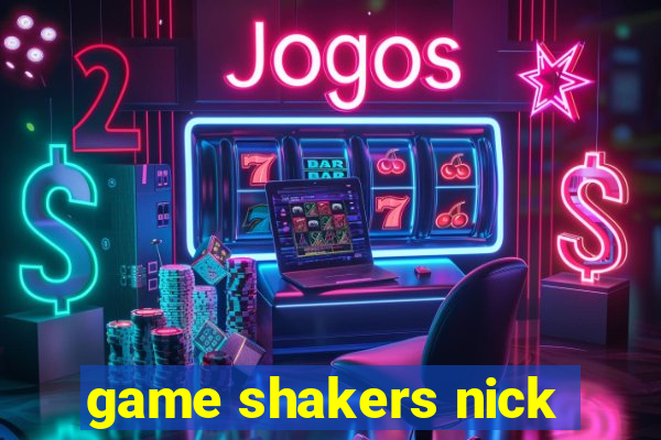 game shakers nick