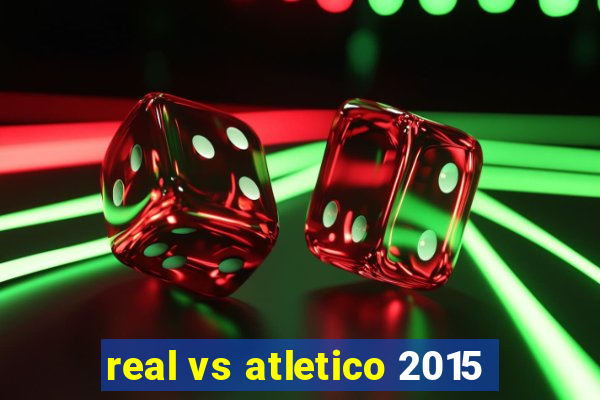 real vs atletico 2015