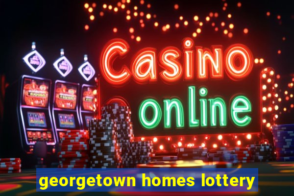 georgetown homes lottery