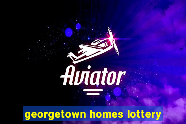 georgetown homes lottery