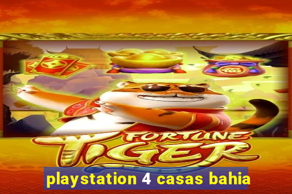 playstation 4 casas bahia