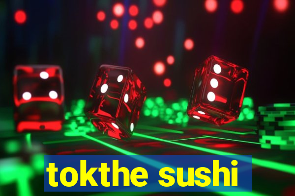 tokthe sushi