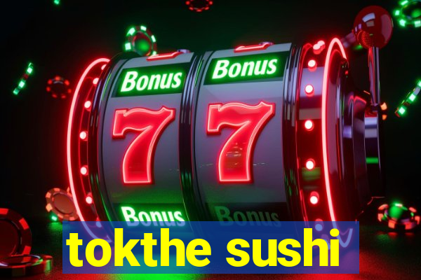 tokthe sushi