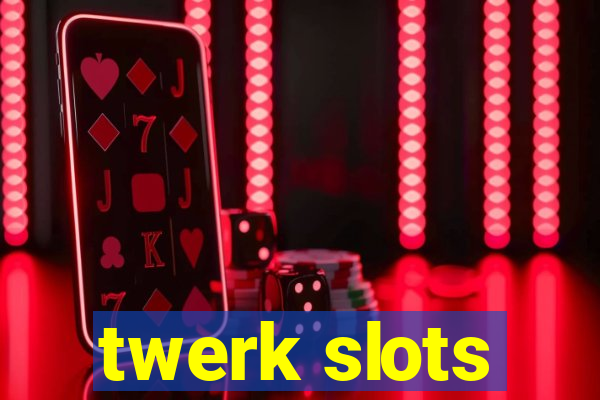 twerk slots