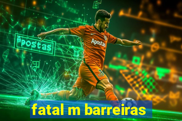 fatal m barreiras