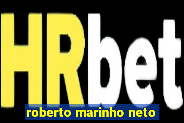 roberto marinho neto