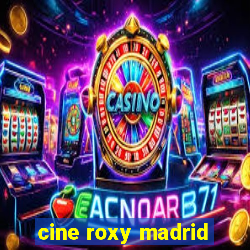 cine roxy madrid