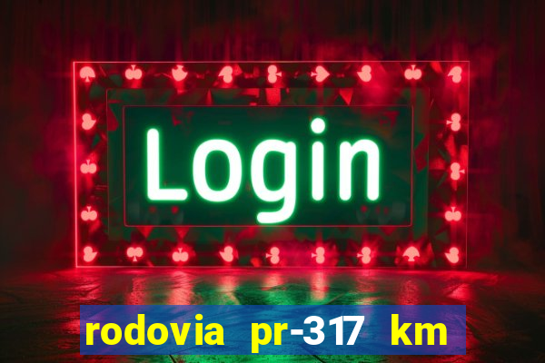 rodovia pr-317 km 155 onde fica