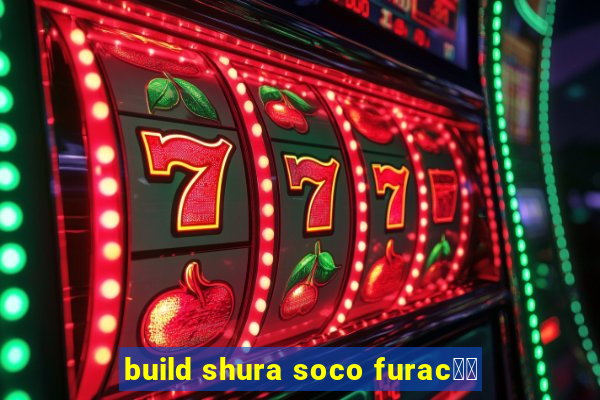 build shura soco furac鑼玱