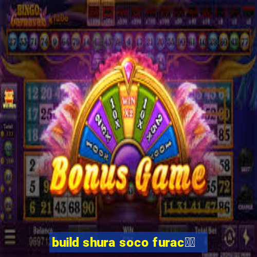 build shura soco furac鑼玱