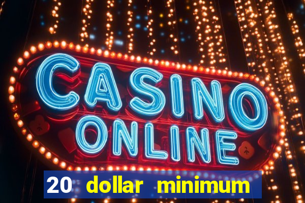 20 dollar minimum deposit casinos