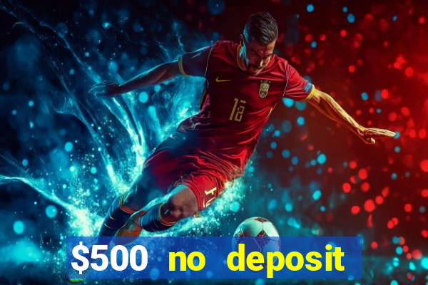 $500 no deposit bonus casino