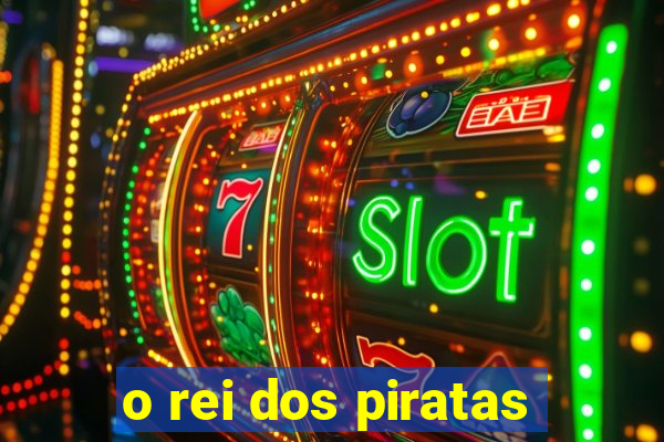 o rei dos piratas