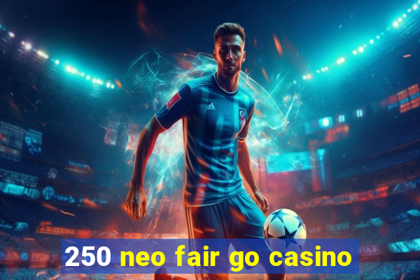 250 neo fair go casino