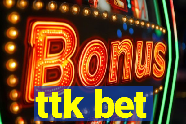 ttk bet