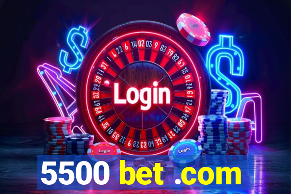 5500 bet .com