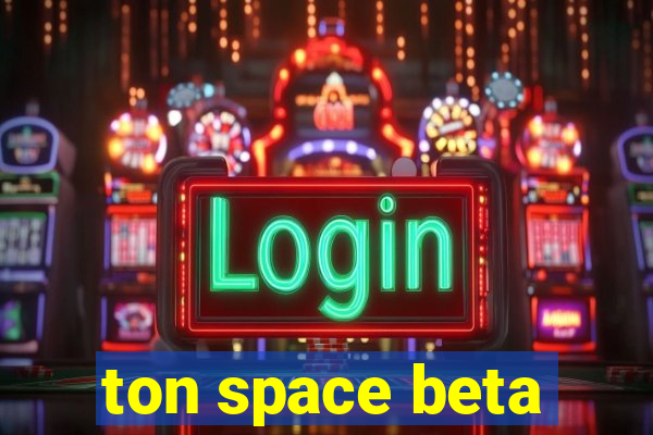 ton space beta