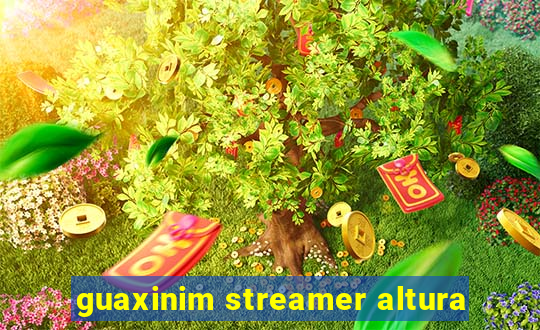 guaxinim streamer altura