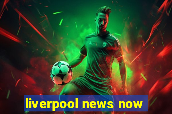 liverpool news now