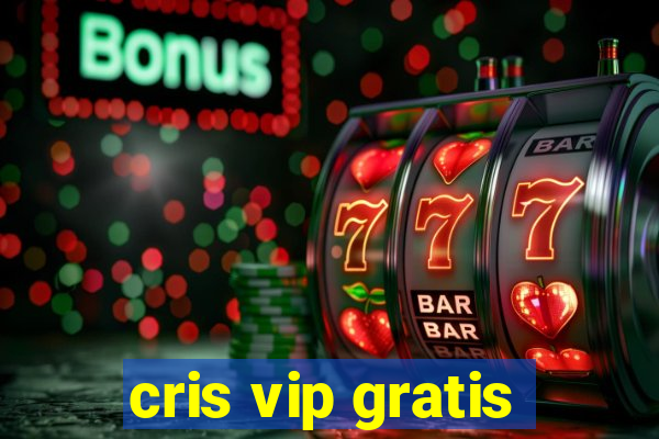 cris vip gratis