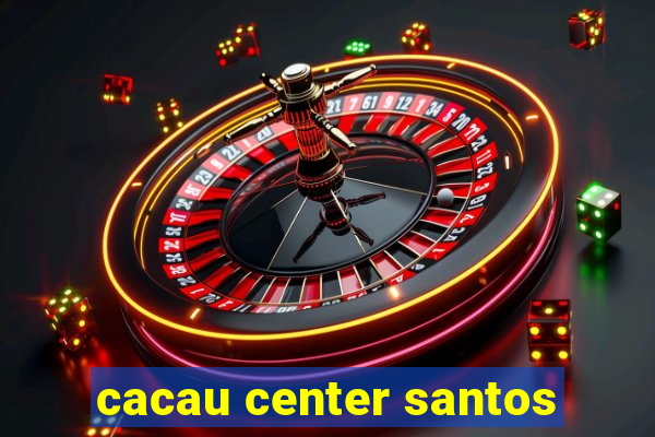 cacau center santos