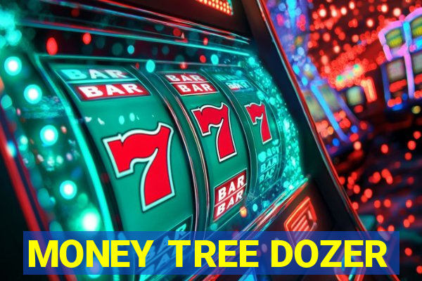 MONEY TREE DOZER